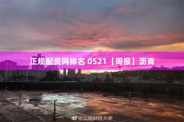 正规配资网排名 0521【周报】沥青