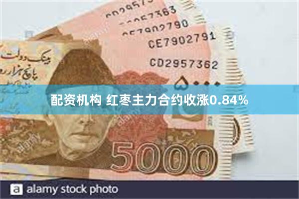 配资机构 红枣主力合约收涨0.84%