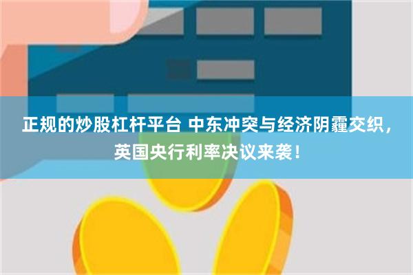 正规的炒股杠杆平台 中东冲突与经济阴霾交织，英国央行利率决议来袭！