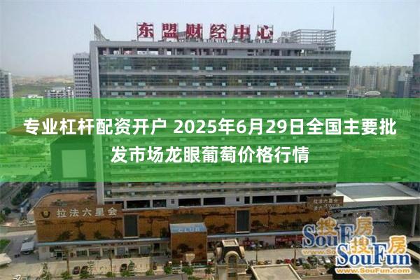 专业杠杆配资开户 2025年6月29日全国主要批发市场龙眼葡萄价格行情